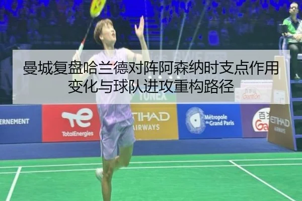 曼城复盘哈兰德对阵阿森纳时支点作用变化与球队进攻重构路径 - kaiyun