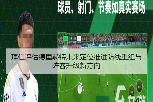 拜仁评估德里赫特未来定位推进防线重组与阵容升级新方向 - kaiyun